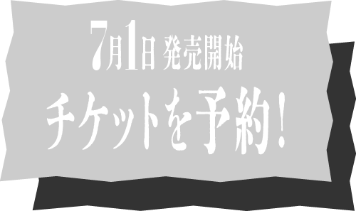 7月1日 発売開始 チケットを予約